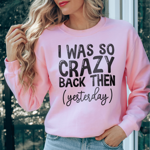 I Was So Crazy Back Then Yesterday