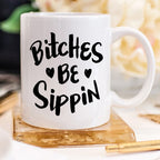 Bitches Be Sippin Mug, Coffee Cup, Funny Coffee